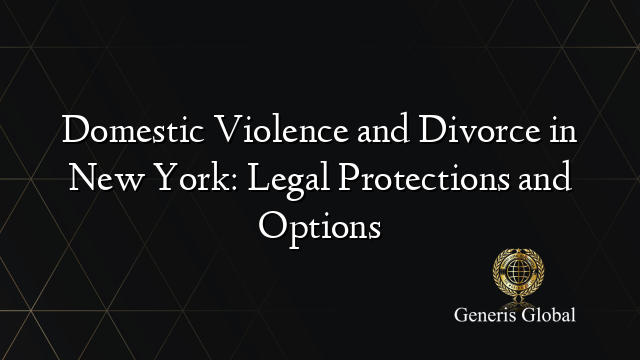 Domestic Violence and Divorce in New York: Legal Protections and Options