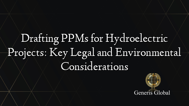 Drafting PPMs for Hydroelectric Projects: Key Legal and Environmental Considerations