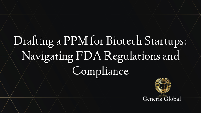 Drafting a PPM for Biotech Startups: Navigating FDA Regulations and Compliance