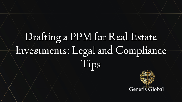 Drafting a PPM for Real Estate Investments: Legal and Compliance Tips