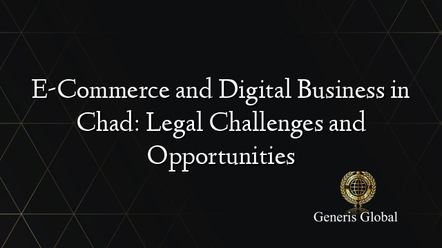 E-Commerce and Digital Business in Chad: Legal Challenges and Opportunities