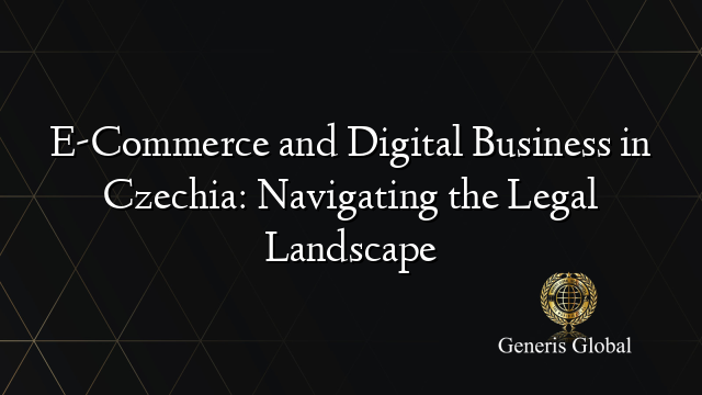 E-Commerce and Digital Business in Czechia: Navigating the Legal Landscape