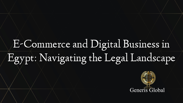 E-Commerce and Digital Business in Egypt: Navigating the Legal Landscape