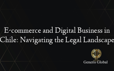 E-commerce and Digital Business in Chile: Navigating the Legal Landscape