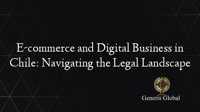 E-commerce and Digital Business in Chile: Navigating the Legal Landscape