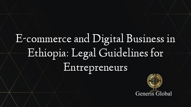 E-commerce and Digital Business in Ethiopia: Legal Guidelines for Entrepreneurs