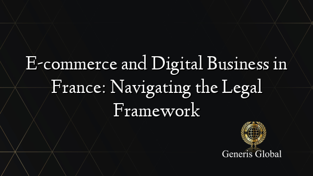 E-commerce and Digital Business in France: Navigating the Legal Framework