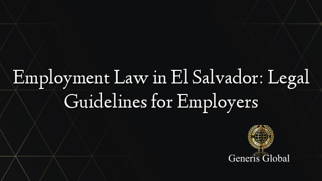 Employment Law in El Salvador: Legal Guidelines for Employers