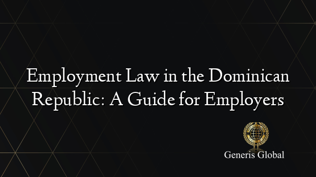 Employment Law in the Dominican Republic: A Guide for Employers