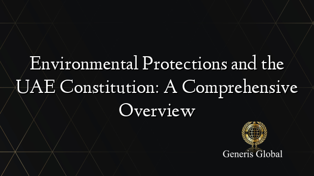 Environmental Protections and the UAE Constitution: A Comprehensive Overview