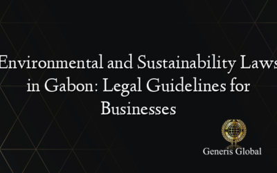 Environmental and Sustainability Laws in Gabon: Legal Guidelines for Businesses