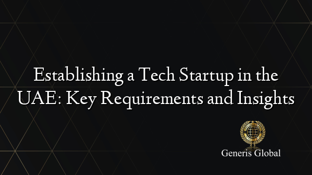 Establishing a Tech Startup in the UAE: Key Requirements and Insights