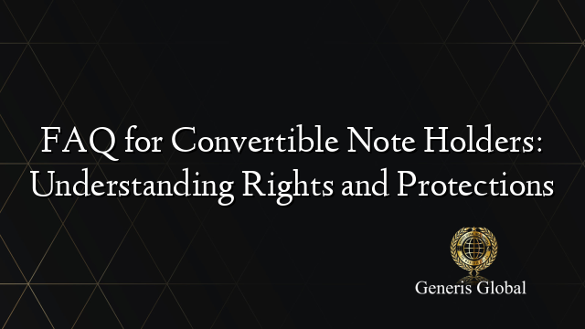 FAQ for Convertible Note Holders: Understanding Rights and Protections