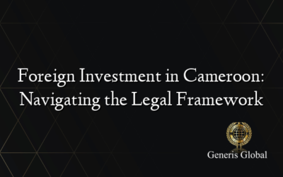 Foreign Investment in Cameroon: Navigating the Legal Framework