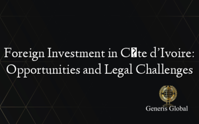 Foreign Investment in Côte d’Ivoire: Opportunities and Legal Challenges