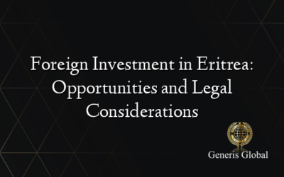 Foreign Investment in Eritrea: Opportunities and Legal Considerations