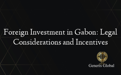 Foreign Investment in Gabon: Legal Considerations and Incentives