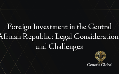 Foreign Investment in the Central African Republic: Legal Considerations and Challenges