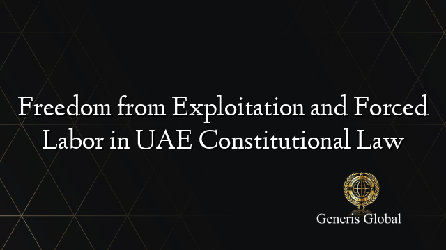 Freedom from Exploitation and Forced Labor in UAE Constitutional Law