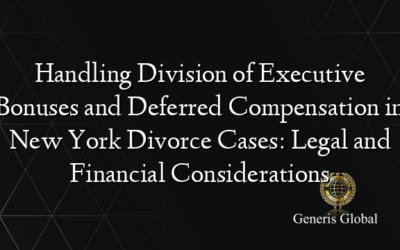 Handling Division of Executive Bonuses and Deferred Compensation in New York Divorce Cases: Legal and Financial Considerations