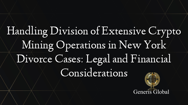 Handling Division of Extensive Crypto Mining Operations in New York Divorce Cases: Legal and Financial Considerations