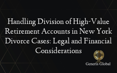 Handling Division of High-Value Retirement Accounts in New York Divorce Cases: Legal and Financial Considerations