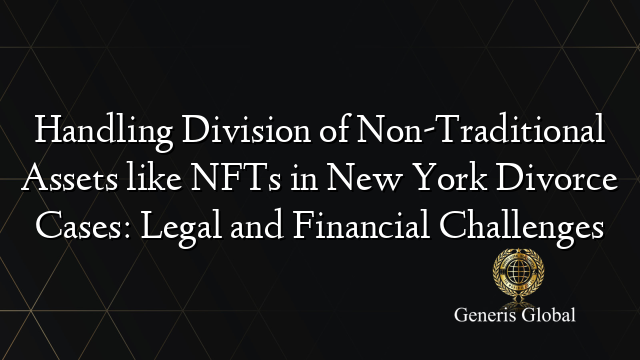 Handling Division of Non-Traditional Assets like NFTs in New York Divorce Cases: Legal and Financial Challenges