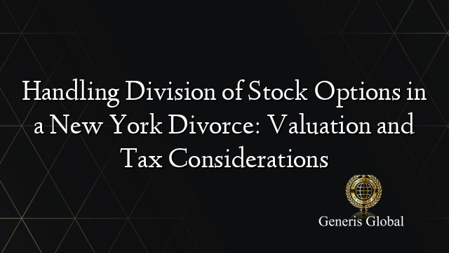 Handling Division of Stock Options in a New York Divorce: Valuation and Tax Considerations