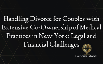 Handling Divorce for Couples with Extensive Co-Ownership of Medical Practices in New York: Legal and Financial Challenges