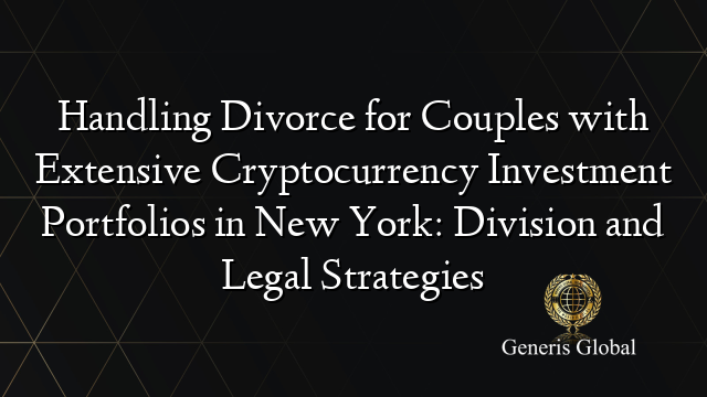 Handling Divorce for Couples with Extensive Cryptocurrency Investment Portfolios in New York: Division and Legal Strategies