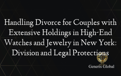 Handling Divorce for Couples with Extensive Holdings in High-End Watches and Jewelry in New York: Division and Legal Protections