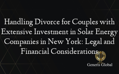 Handling Divorce for Couples with Extensive Investment in Solar Energy Companies in New York: Legal and Financial Considerations