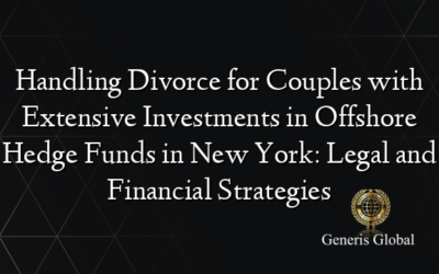 Handling Divorce for Couples with Extensive Investments in Offshore Hedge Funds in New York: Legal and Financial Strategies