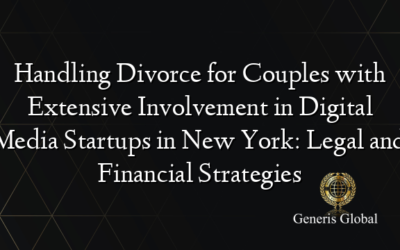 Handling Divorce for Couples with Extensive Involvement in Digital Media Startups in New York: Legal and Financial Strategies