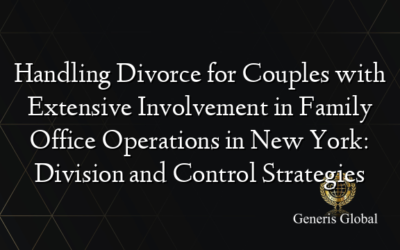 Handling Divorce for Couples with Extensive Involvement in Family Office Operations in New York: Division and Control Strategies