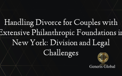 Handling Divorce for Couples with Extensive Philanthropic Foundations in New York: Division and Legal Challenges