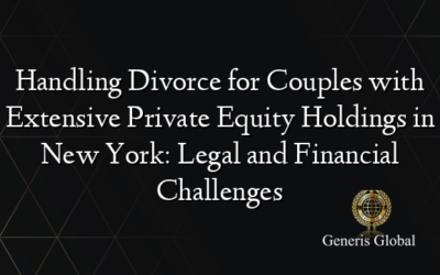 Handling Divorce for Couples with Extensive Private Equity Holdings in New York: Legal and Financial Challenges