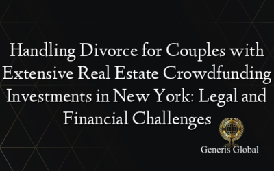 Handling Divorce for Couples with Extensive Real Estate Crowdfunding Investments in New York: Legal and Financial Challenges