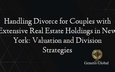 Handling Divorce for Couples with Extensive Real Estate Holdings in New York: Valuation and Division Strategies