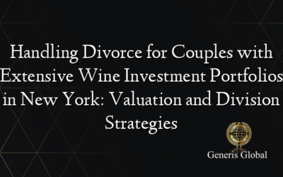 Handling Divorce for Couples with Extensive Wine Investment Portfolios in New York: Valuation and Division Strategies