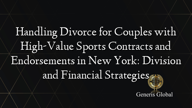 Handling Divorce for Couples with High-Value Sports Contracts and Endorsements in New York: Division and Financial Strategies