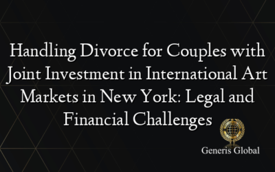 Handling Divorce for Couples with Joint Investment in International Art Markets in New York: Legal and Financial Challenges
