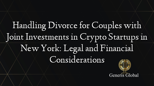 Handling Divorce for Couples with Joint Investments in Crypto Startups in New York: Legal and Financial Considerations