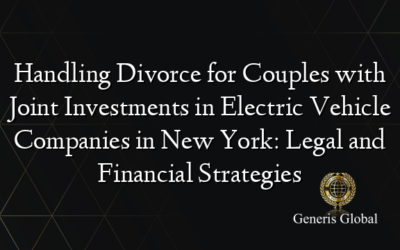 Handling Divorce for Couples with Joint Investments in Electric Vehicle Companies in New York: Legal and Financial Strategies