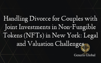 Handling Divorce for Couples with Joint Investments in Non-Fungible Tokens (NFTs) in New York: Legal and Valuation Challenges