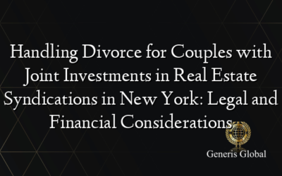 Handling Divorce for Couples with Joint Investments in Real Estate Syndications in New York: Legal and Financial Considerations