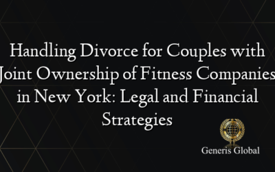 Handling Divorce for Couples with Joint Ownership of Fitness Companies in New York: Legal and Financial Strategies