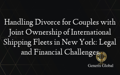 Handling Divorce for Couples with Joint Ownership of International Shipping Fleets in New York: Legal and Financial Challenges