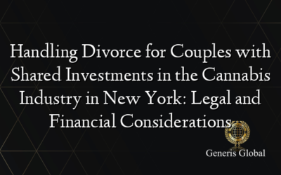 Handling Divorce for Couples with Shared Investments in the Cannabis Industry in New York: Legal and Financial Considerations