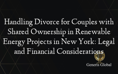 Handling Divorce for Couples with Shared Ownership in Renewable Energy Projects in New York: Legal and Financial Considerations